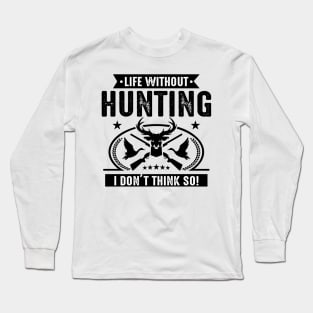 Life without Hunting I don't think so Long Sleeve T-Shirt